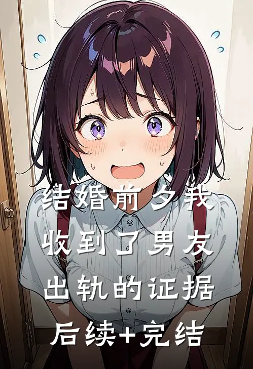 结婚前夕我收到了男友出轨的证据后续+完结