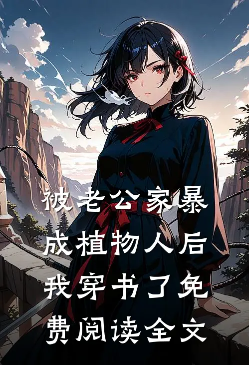 被老公家暴成植物人后，我穿书了免费阅读全文