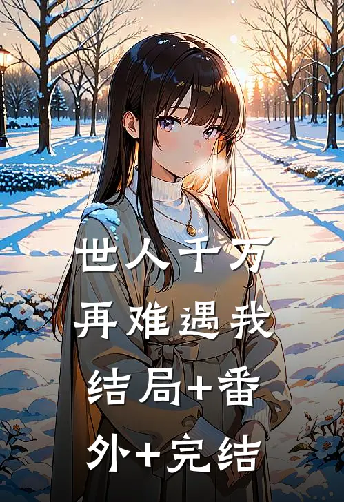 世人千万，再难遇我:结局+番外+完结
