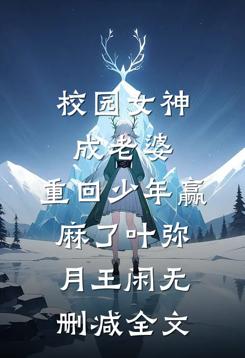 校园女神成老婆，重回少年赢麻了叶弥月王闲无删减全文