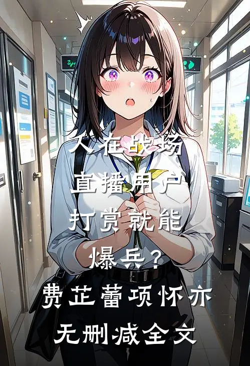 人在战场，直播用户打赏就能爆兵？费芷蕾项怀亦无删减全文