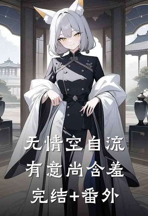 无情空自流，有意尚含羞完结+番外