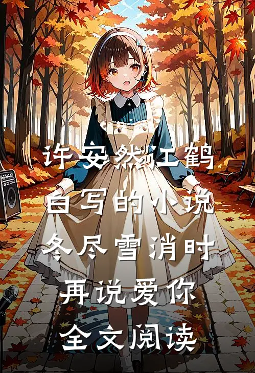 许安然江鹤白写的小说冬尽雪消时再说爱你全文阅读