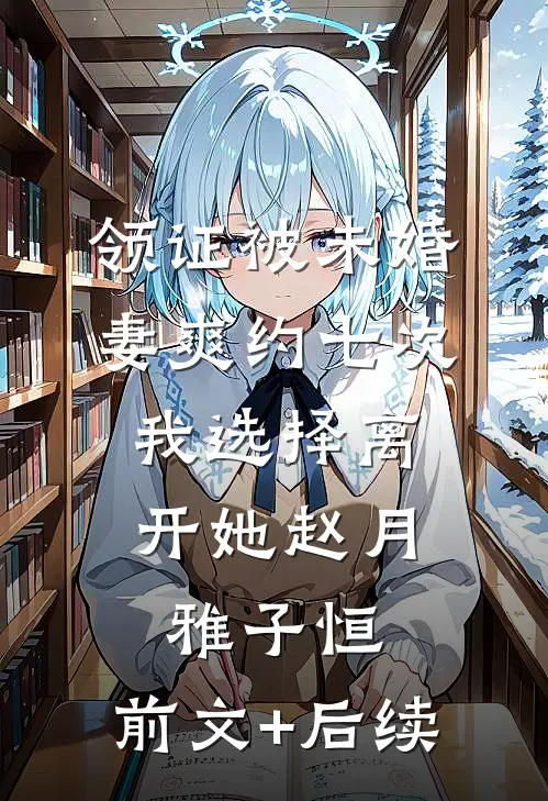 领证被未婚妻爽约七次，我选择离开她赵月雅子恒:前文+后续