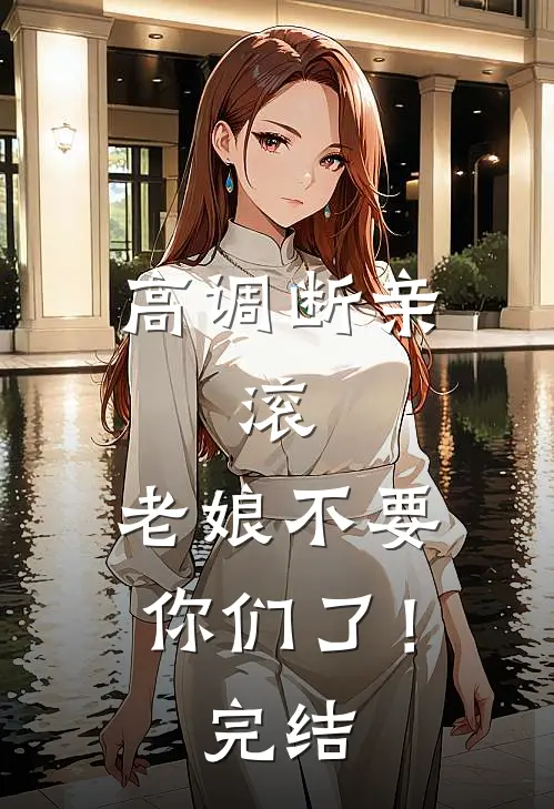 高调断亲：滚，老娘不要你们了！完结