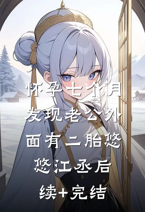 怀孕七个月，发现老公外面有二胎悠悠江丞后续+完结