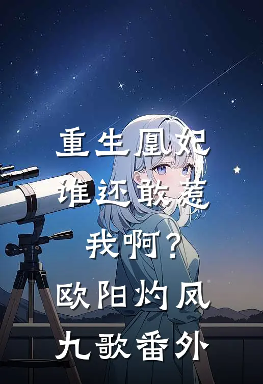 重生凰妃：谁还敢惹我啊？欧阳灼凤九歌番外