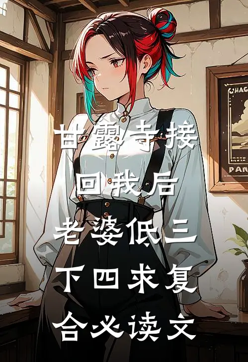 甘露寺接回我后，老婆低三下四求复合必读文