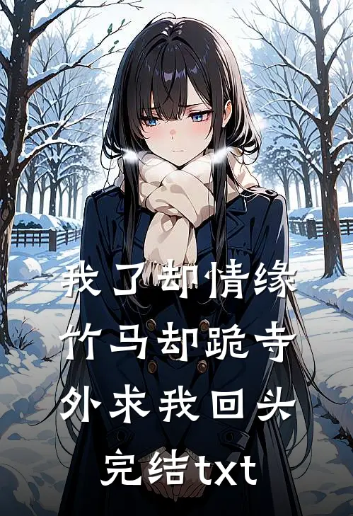 我了却情缘，竹马却跪寺外求我回头完结txt
