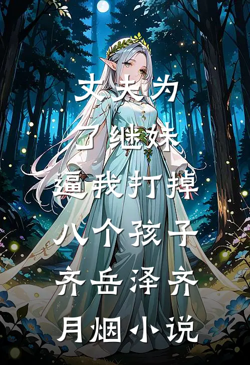丈夫为了继妹，逼我打掉八个孩子齐岳泽齐月烟小说