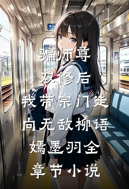 骗师尊双修后，我带宗门走向无敌柳语嫣墨羽全章节小说