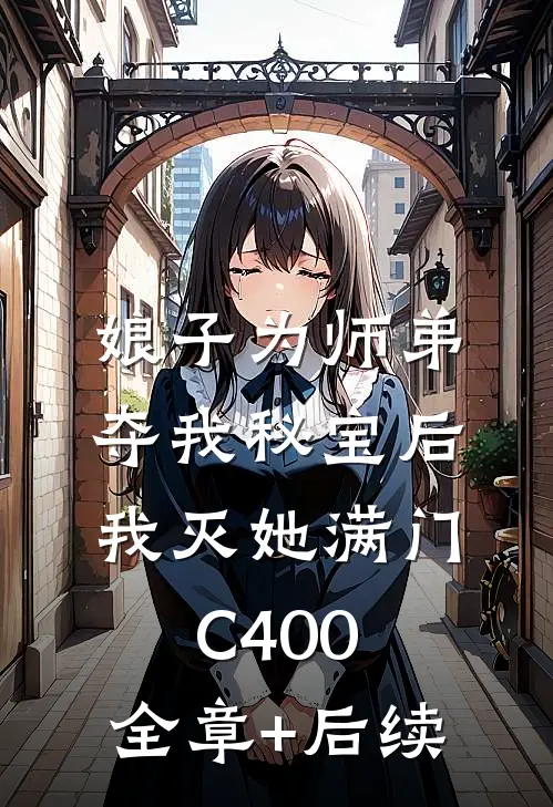 娘子为师弟夺我秘宝后，我灭她满门C400:全章+后续