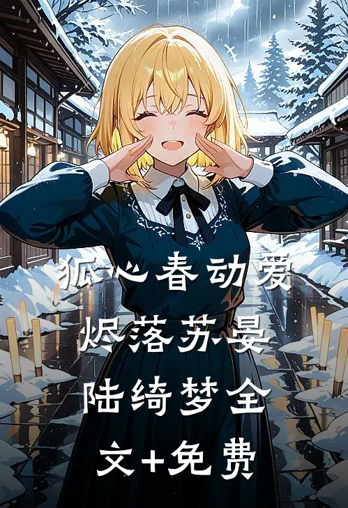 狐心春动爱烬落苏晏陆绮梦全文+免费