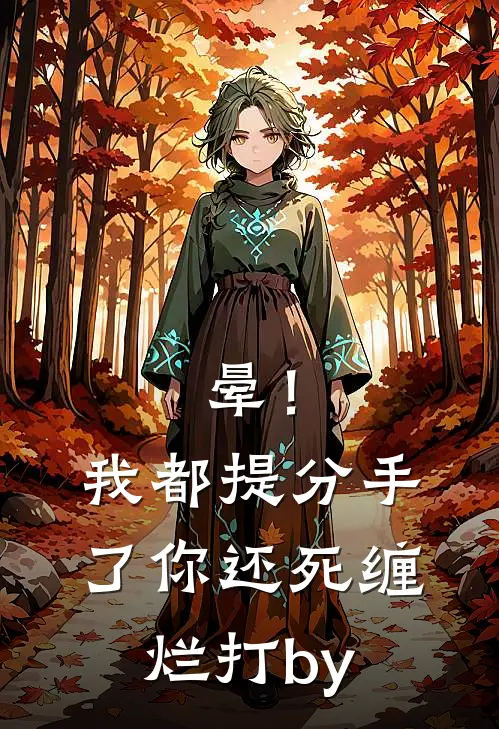 晕！我都提分手了，你还死缠烂打by