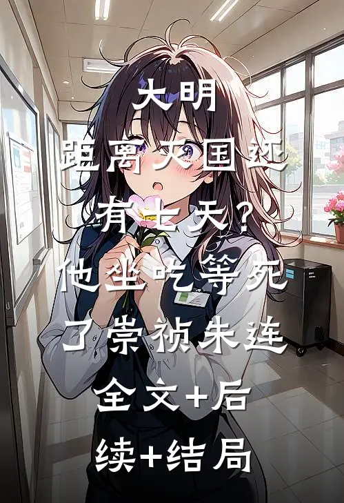 大明：距离灭国还有七天？他坐吃等死了崇祯朱连:全文+后续+结局