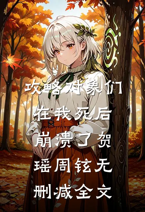 攻略对象们在我死后崩溃了贺瑶周铉无删减全文