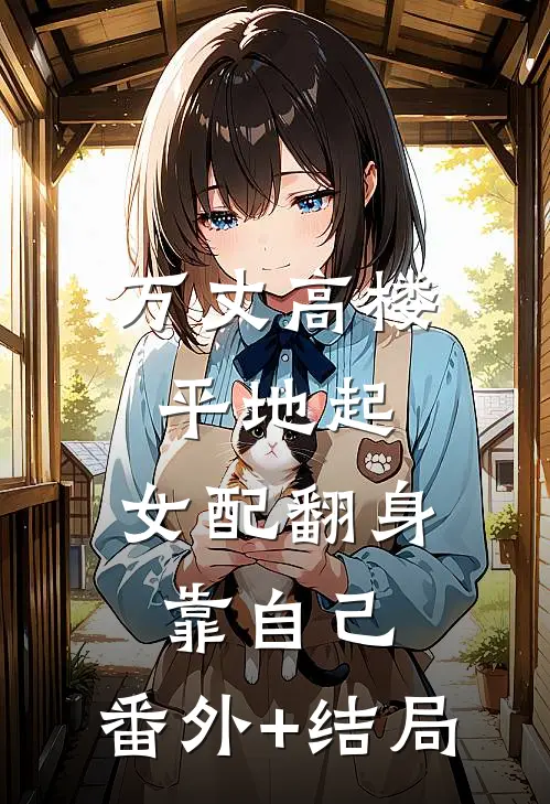 万丈高楼平地起，女配翻身靠自己:(番外)+(结局)