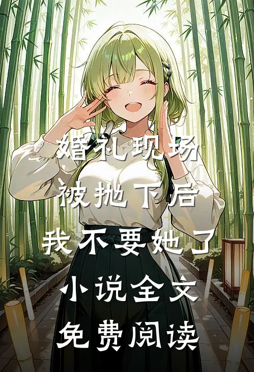婚礼现场被抛下后，我不要她了小说全文免费阅读