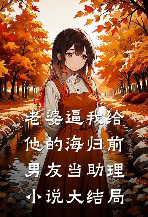 老婆逼我给他的海归前男友当助理小说大结局