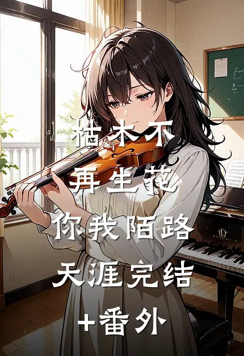 枯木不再生花，你我陌路天涯完结+番外