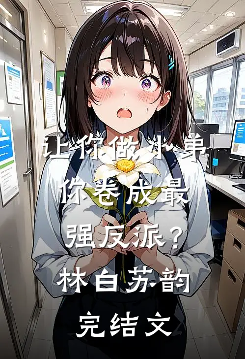 让你做小弟，你卷成最强反派？林白苏韵完结文