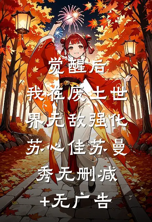 觉醒后，我在废土世界无敌强化苏心佳苏曼秀无删减+无广告