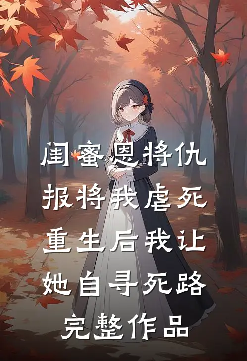 闺蜜恩将仇报将我虐死，重生后我让她自寻死路完整作品