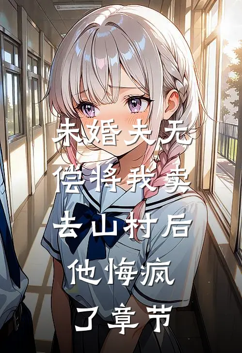 未婚夫无偿将我卖去山村后，他悔疯了章节