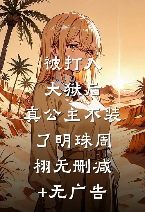 被打入大狱后，真公主不装了明珠周栩无删减+无广告