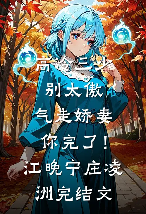 高冷三少别太傲，气走娇妻你完了！江晚宁庄凌洲完结文