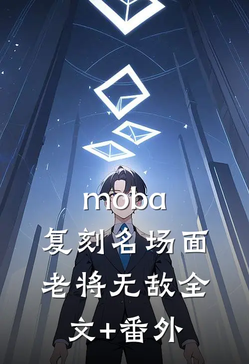 moba：复刻名场面，老将无敌全文+番外