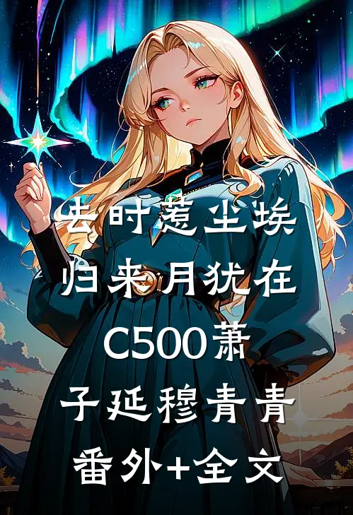 去时惹尘埃，归来月犹在C500萧子延穆青青:(番外)+(全文)