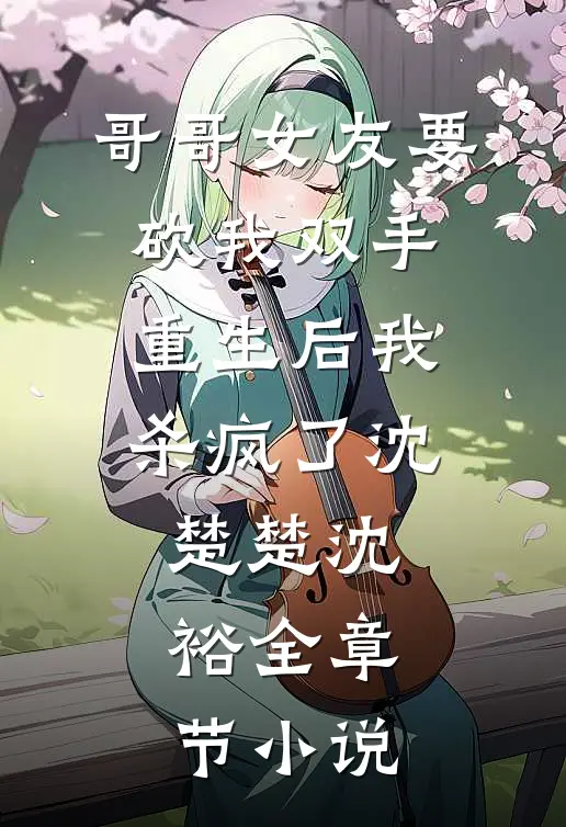 哥哥女友要砍我双手，重生后我杀疯了沈楚楚沈裕全章节小说