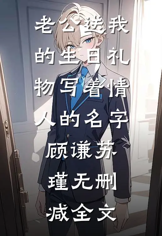 老公送我的生日礼物写着情人的名字顾谦苏瑾无删减全文