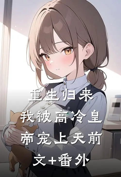 重生归来，我被高冷皇帝宠上天前文+番外
