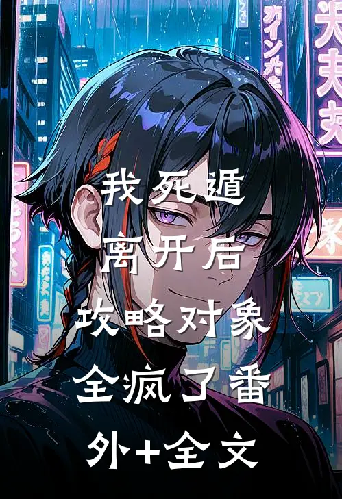 我死遁离开后，攻略对象全疯了(番外)+(全文)