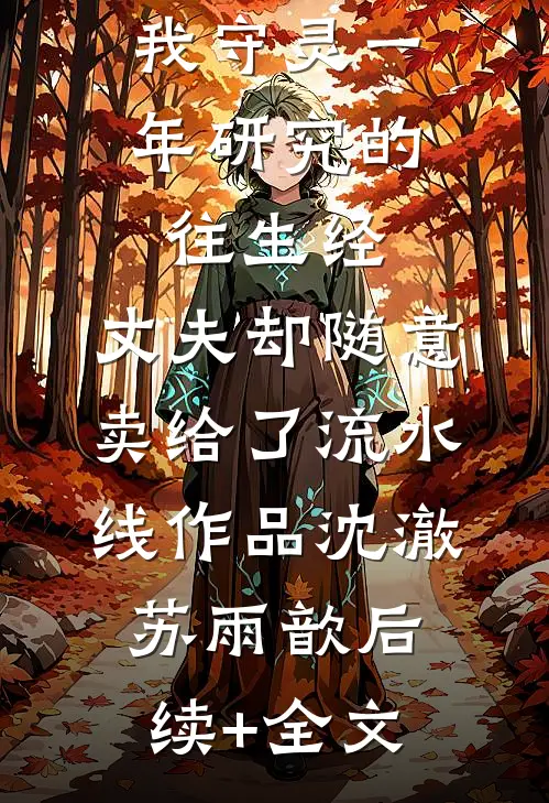 我守灵一年研究的往生经，丈夫却随意卖给了流水线作品沈澈苏雨歆后续+全文