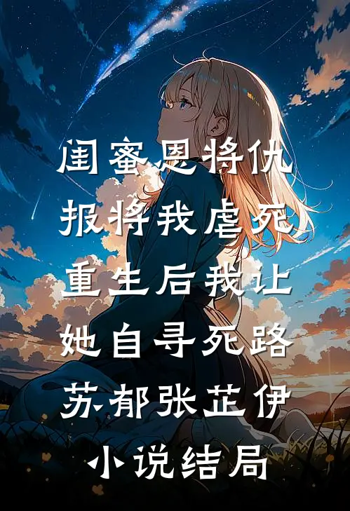 闺蜜恩将仇报将我虐死，重生后我让她自寻死路苏郁张芷伊小说结局