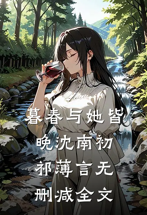 暮春与她皆晚沈南初祁薄言无删减全文