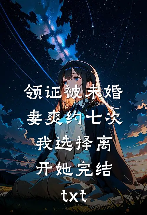 领证被未婚妻爽约七次，我选择离开她完结txt