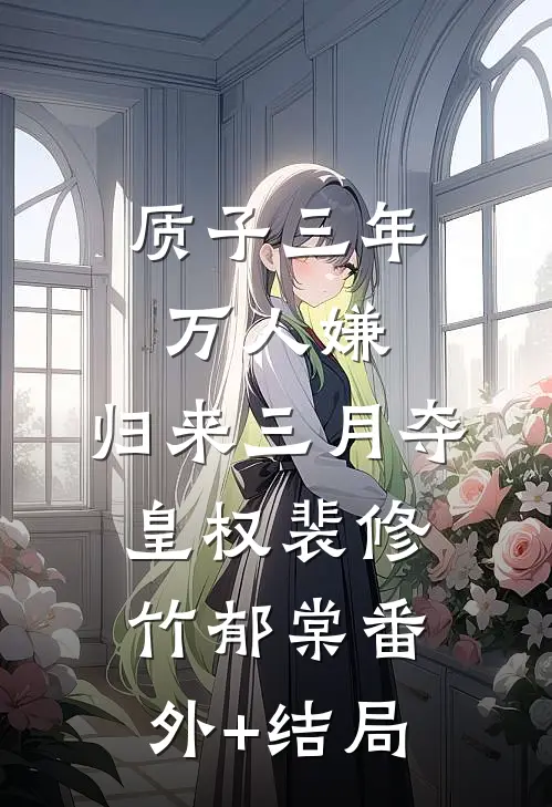 质子三年万人嫌，归来三月夺皇权裴修竹郁棠(番外)+(结局)