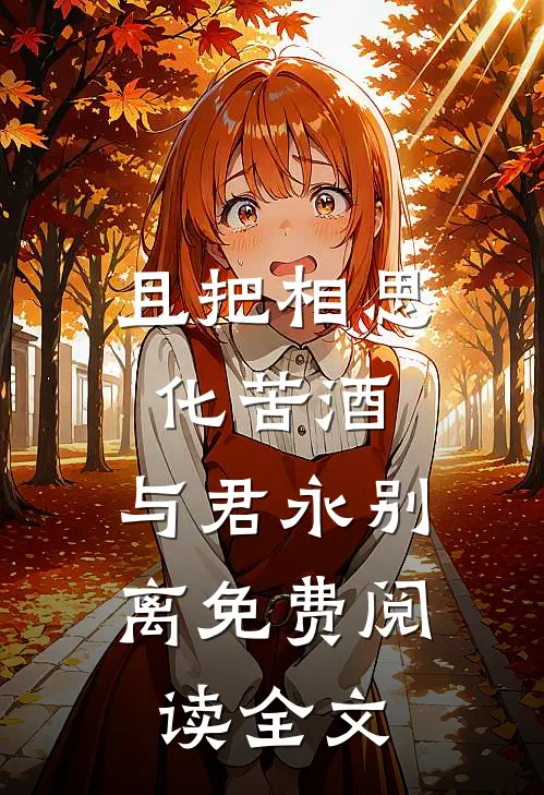 且把相思化苦酒，与君永别离免费阅读全文