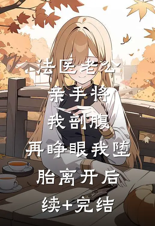 法医老公亲手将我剖腹，再睁眼我堕胎离开后续+完结