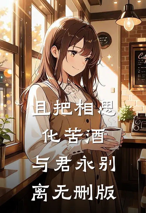 且把相思化苦酒，与君永别离无删版