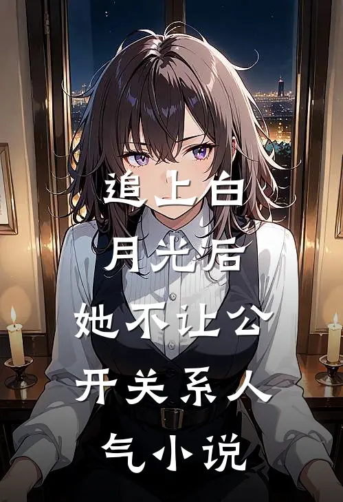 追上白月光后，她不让公开关系人气小说
