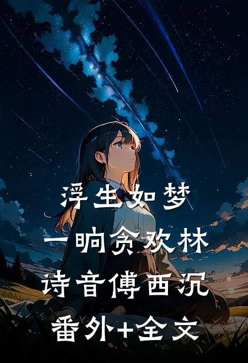 浮生如梦，一晌贪欢林诗音傅西沉:(番外)+(全文)