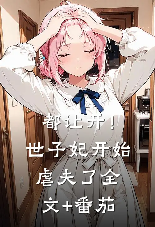 都让开！世子妃开始虐夫了全文+番茄