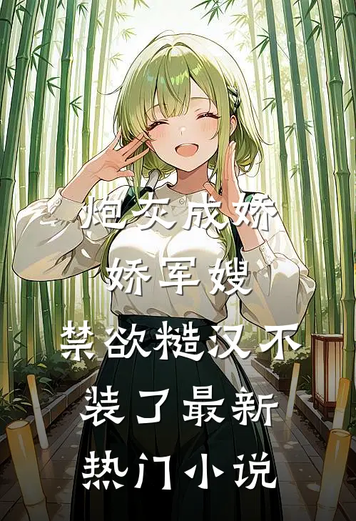 炮灰成娇娇军嫂，禁欲糙汉不装了最新热门小说