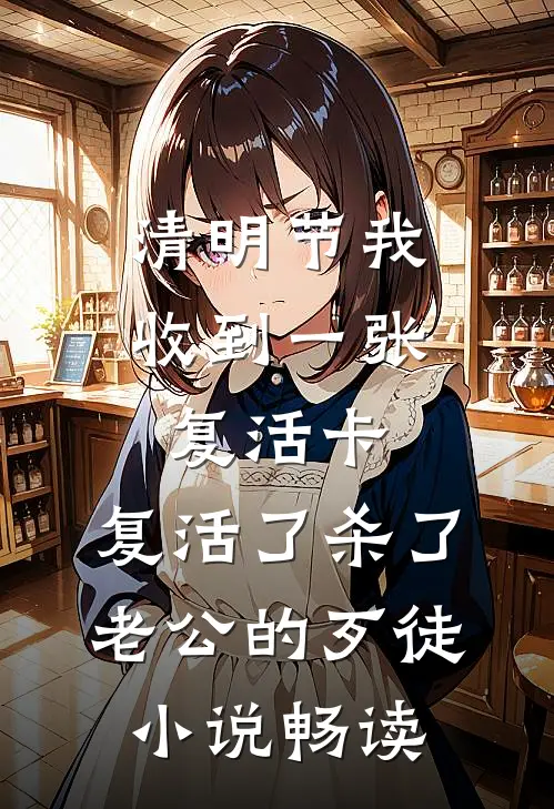 清明节我收到一张复活卡，复活了杀了老公的歹徒小说畅读