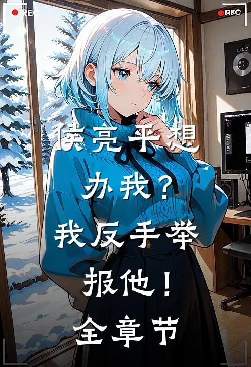 侯亮平想办我？我反手举报他！全章节